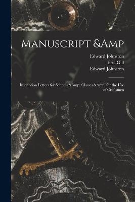 Manuscript & Inscription Letters for Schools & Classes & for the Use of Craftsmen - Edward 1872-1944 Johnston, Eric 1882-1940 Gill