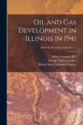 Oil and Gas Development in Illinois in 1941; ISGS IL Petroleum Series No. 41 - Alfred Hannam 1895- Bell, George Vincent 1907- Cohee