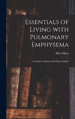 Essentials of Living With Pulmonary Emphysema; a Guide for Patients and Their Families - Albert 1911- Haas