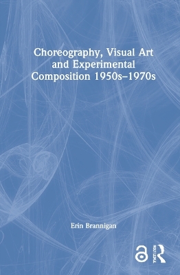 Choreography, Visual Art and Experimental Composition 1950s–1970s - Erin Brannigan