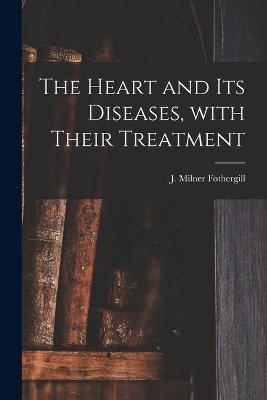 The Heart and Its Diseases, With Their Treatment - 