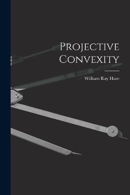 Projective Convexity - William Ray 1936- Hare