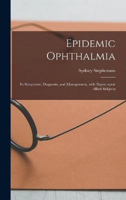 Epidemic Ophthalmia; Its Symptoms, Diagnosis, and Management, With Papers Upon Allied Subjects - Sydney 1862-1923 Stephenson