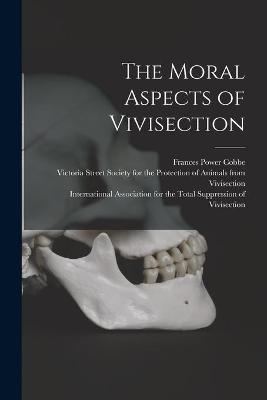 The Moral Aspects of Vivisection - Frances Power 1822-1904 Cobbe