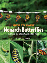 How to Raise Monarch Butterflies -  Carol Pasternak