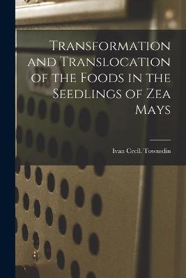 Transformation and Translocation of the Foods in the Seedlings of Zea Mays - Ivan Cecil Townsdin