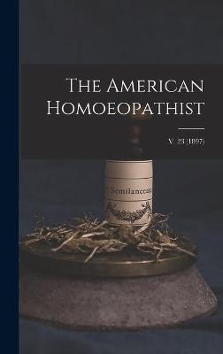 The American Homoeopathist; v. 23 (1897) -  Anonymous