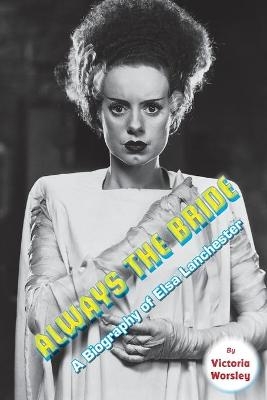 Always the Bride - A Biography of Elsa Lanchester - Victoria Worsley