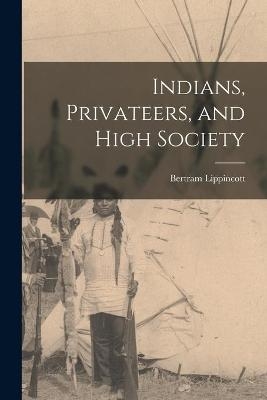 Indians, Privateers, and High Society - Bertram 1897- Lippincott