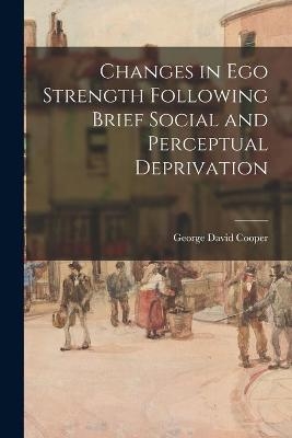 Changes in Ego Strength Following Brief Social and Perceptual Deprivation - George David Cooper