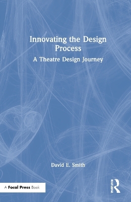 Innovating the Design Process: A Theatre Design Journey - David E. Smith