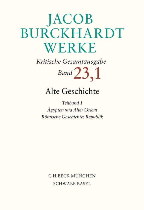 Jacob Burckhardt Werke Bd. 23,1: Alte Geschichte Teilband 1: Ägypten und Alter Orient. Römische Geschichte: Republik - Jacob Burckhardt