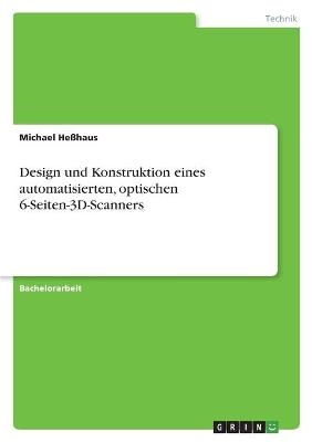 Design und Konstruktion eines automatisierten, optischen 6-Seiten-3D-Scanners - Michael HeÃhaus