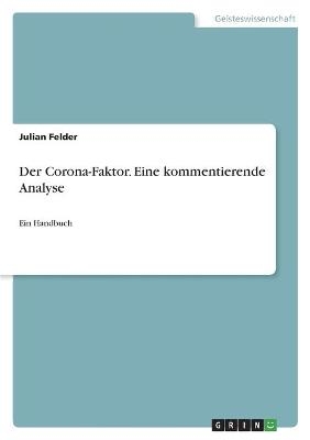 Der Corona-Faktor. Eine kommentierende Analyse - Julian Felder