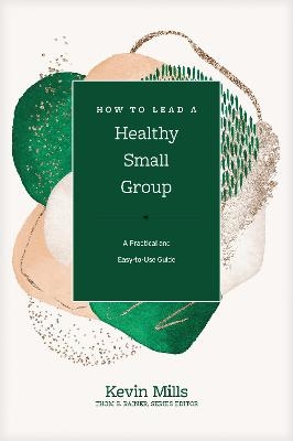 How to Lead a Healthy Small Group - Kevin Mills