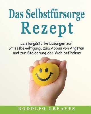 Das Selbstfürsorge-Rezept - Rodolfo Greaves