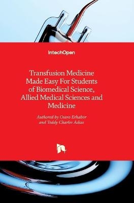 Transfusion Medicine Made Easy For Students of Biomedical Science, Allied Medical Sciences and Medicine - Osaro Erhabor, Teddy Charles Adias