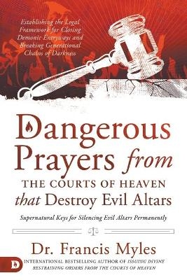 Dangerous Prayers from the Courts of Heaven that Destroy Evi - Francis Myles