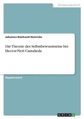 Die Theorie des Selbstbewusstseins bei Hector-Neri CastaÃ±eda - Johannes Reinhardt Heinrichs