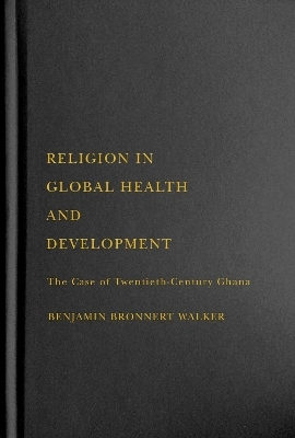 Religion in Global Health and Development - Benjamin Bronnert Walker