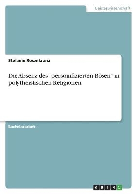 Die Absenz des "personifizierten Bösen" in polytheistischen Religionen - Stefanie Rosenkranz