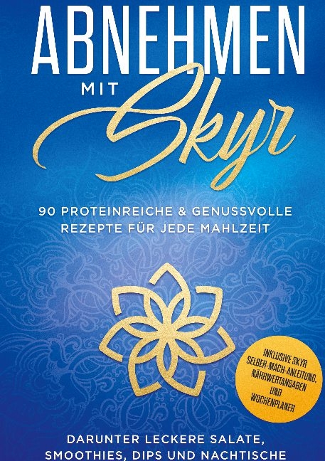 Abnehmen mit Skyr: 90 proteinreiche & genussvolle Rezepte für jede Mahlzeit darunter leckere Salate, Smoothies Dips und Nachtische inklusive Skyr Selber-Machanleitung, Nährwertangaben und Wochenplaner - Abnehmen mit Skyr