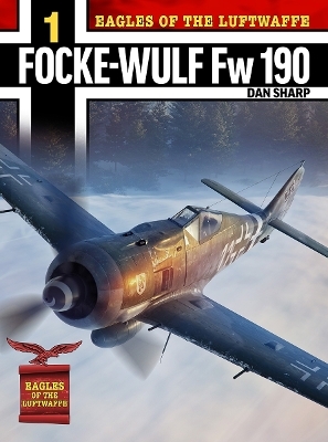 Eagles of the Luftwaffe: Focke-Wulf Fw 190 A, F and G - Dan Sharp