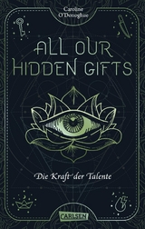 All Our Hidden Gifts - Die Kraft der Talente (All Our Hidden Gifts 2) - Caroline O'Donoghue