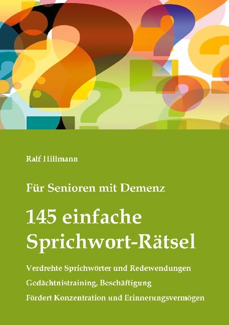 Für Senioren mit Demenz: 145 einfache Sprichwort-Rätsel - verdrehte Sprichwörter und Redewendungen - Gedächtnistraining, Beschäftigung - Ralf Hillmann