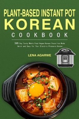 Plant-Based Instant Pot Korean Cookbook - Lena Agarwe