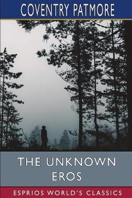 The Unknown Eros (Esprios Classics) - Coventry Patmore