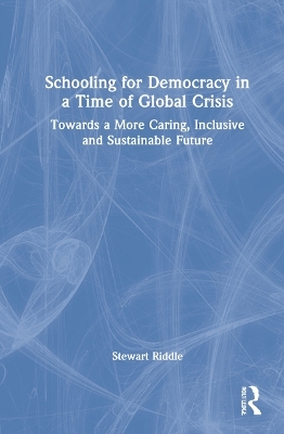 Schooling for Democracy in a Time of Global Crisis - Stewart Riddle