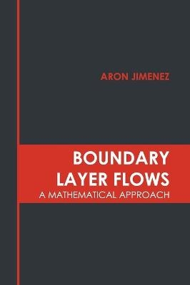 Boundary Layer Flows: A Mathematical Approach - 