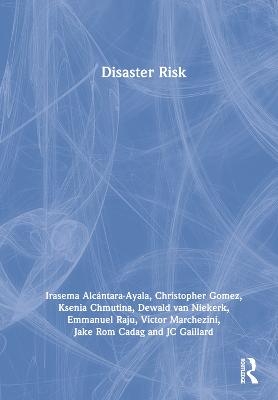 Disaster Risk - Irasema Alcántara-Ayala, Christopher Gomez, Ksenia Chmutina, Dewald van Niekerk, Emmanuel Raju