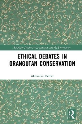 Ethical Debates in Orangutan Conservation - Alexandra Palmer