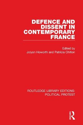 Defence and Dissent in Contemporary France - Jolyon Howorth, Patricia Chilton