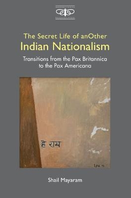 The Secret Life of Another Indian Nationalism - Shail Mayaram