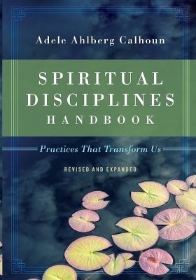 Spiritual Disciplines Handbook – Practices That Transform Us - Adele Ahlberg Calhoun