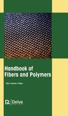 Handbook of Fibers and Polymers - Ajay Kumar Yadav