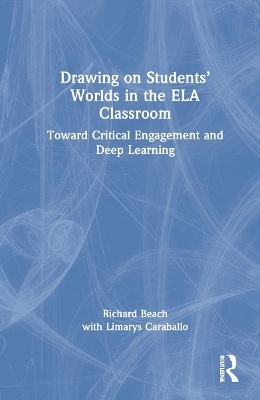 Drawing on Students’ Worlds in the ELA Classroom - Richard Beach