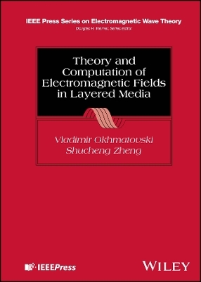 Theory and Computation of Electromagnetic Fields in Layered Media - Vladimir Okhmatovski, Shucheng Zheng