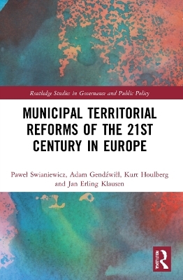 Municipal Territorial Reforms of the 21st Century in Europe - Paweł Swianiewicz, Adam Gendźwiłł, Kurt Houlberg, Jan Erling Klausen