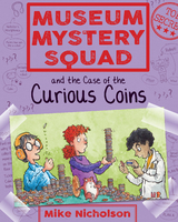 Museum Mystery Squad and the Case of the Curious Coins - Mike Nicholson