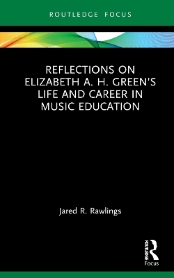 Reflections on Elizabeth A. H. Green’s Life and Career in Music Education - Jared R. Rawlings