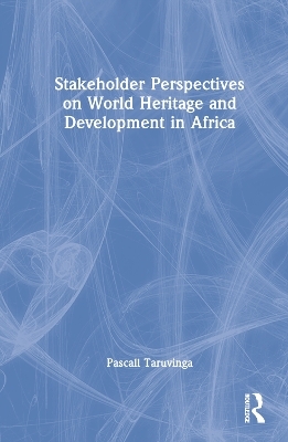 Stakeholder Perspectives on World Heritage and Development in Africa - Pascall Taruvinga