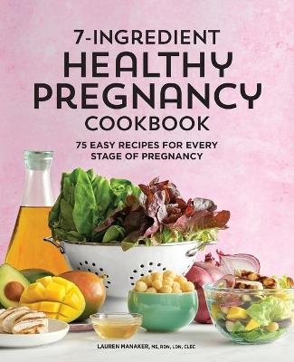 7-Ingredient Healthy Pregnancy Cookbook - Lauren Manaker MS CLEC  RDN  LDN