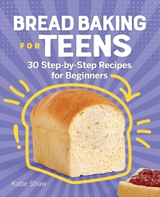 Bread Baking for Teens - Katie Shaw