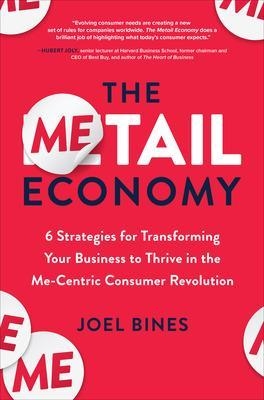 The Metail Economy: 6 Strategies for Transforming Your Business to Thrive in the Me-Centric Consumer Revolution - Joel Bines