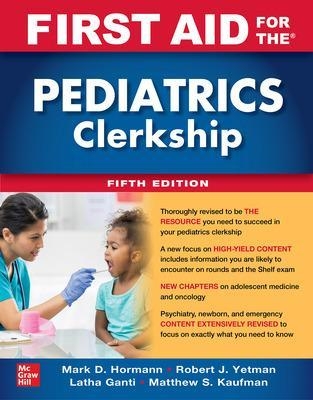 First Aid for the Pediatrics Clerkship, Fifth Edition - Robert Yetman, Mark Hormann, Latha Ganti, Matthew Kaufman