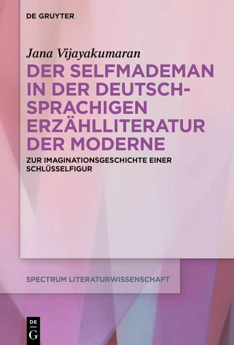 Der Selfmademan in der deutschsprachigen Erzählliteratur der Moderne - Jana Vijayakumaran